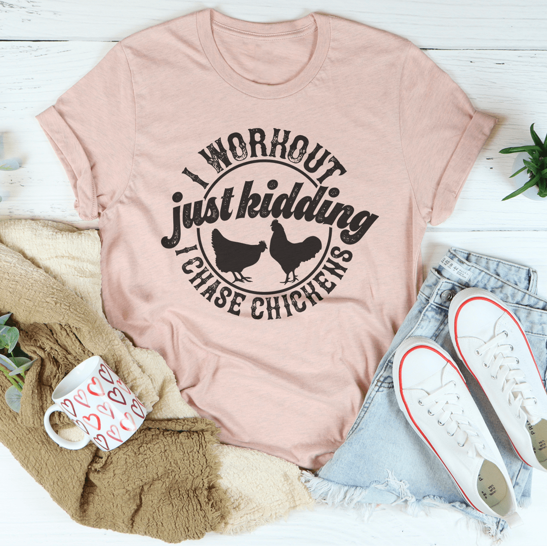 I Workout Just kidding I Chase Chickens Tee