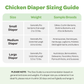Our Chicken Diaper Sizing Chart will help you find the right fit for your chicken. 
