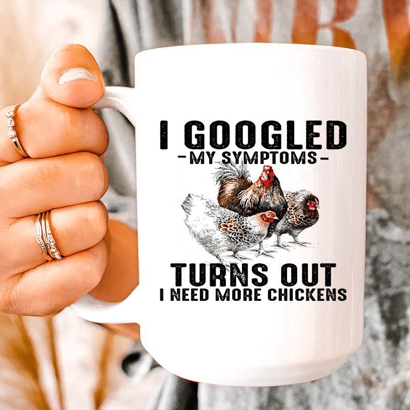 I Googled My Symptoms Turns Out I Need More Chickens Ceramic Mug