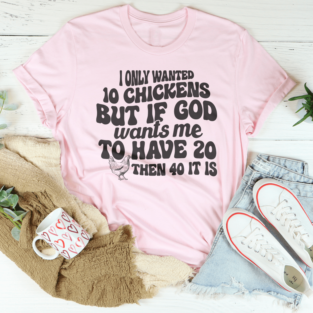 I Only Wanted 10 Chickens Tee
