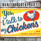 Yes, I Talk To My Chickens - Metal Sign